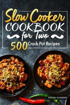 Slow Cooker Cookbook for Two - 500 Crock Pot Recipes: Nutritious