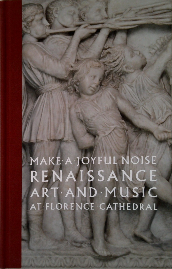 Make A Joyful Noise Renaissance Art And Music At Florence Cathedral