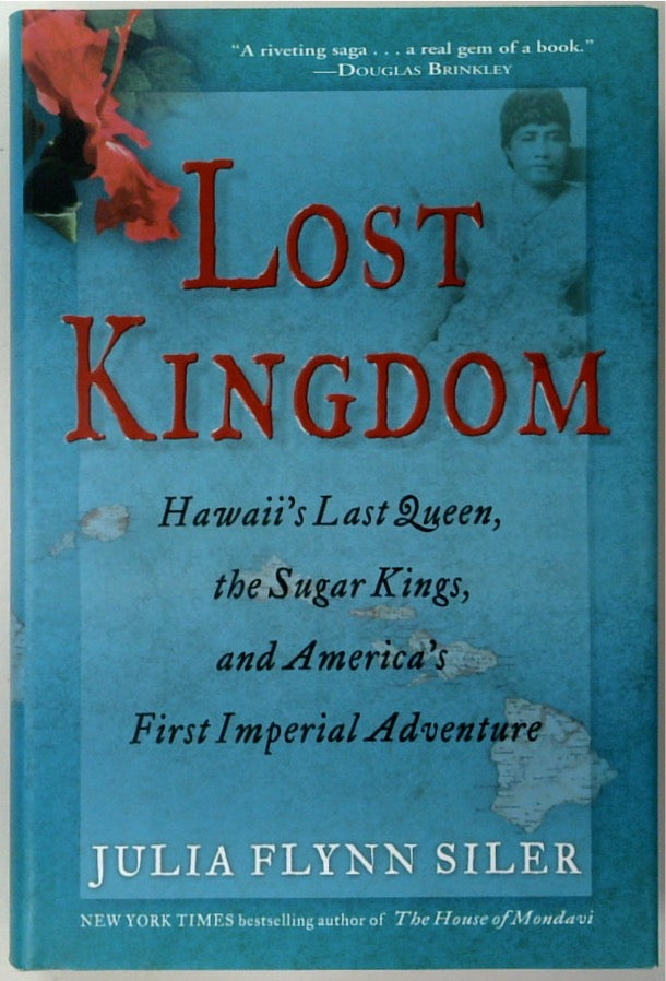 Lost Kingdom: Hawaii's Last Queen, the Sugar Kings, and America's First Imperial Adventure