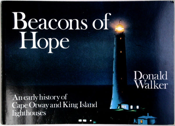 Beacons of Hope, An Early History of Cape Otway and King Island Lighthouses