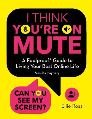 I Think You're on Mute: A Foolproof Guide to Living Your Best Online