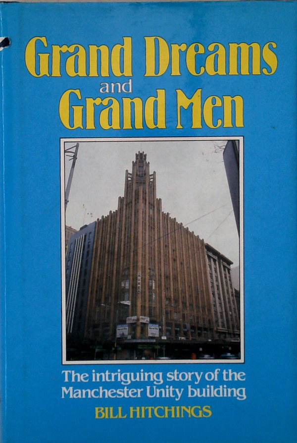 Grand Dreams And Grand Men: The Intriguing Story Of The Manchester Unity Building