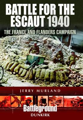 Battle for the Escaut 1940: The France and Flanders Campaign