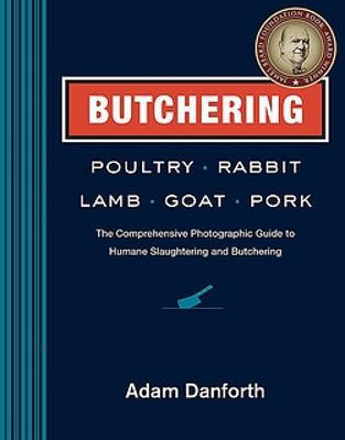 Butchering Poultry, Rabbit, Lamb, Goat, and Pork: The Comprehensive