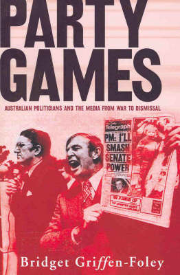 Party Games: Australian Politicians and the Media from War to