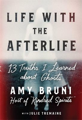 Life with the Afterlife: 13 Truths I Learned about Ghosts