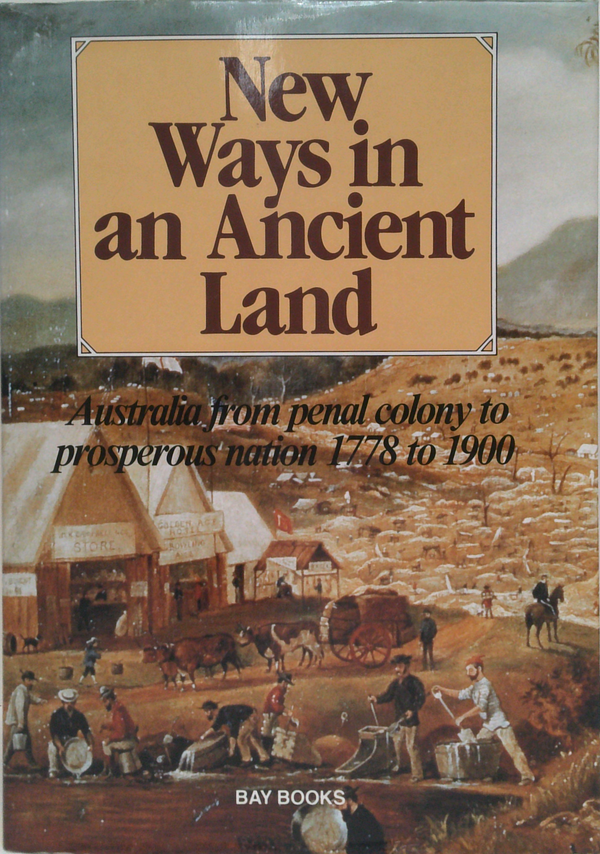 New Ways In An Ancient Land: Australia From Penal Colony To Prosperous Nation 1778 To 1900