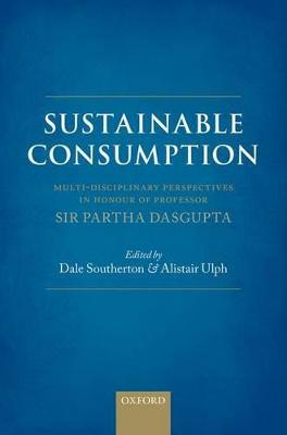 Sustainable Consumption: Multi-disciplinary Perspectives In Honour of Professor Sir Partha Dasgupta