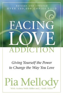 Facing Love Addiction: Giving Yourself the Power to Change the Way You