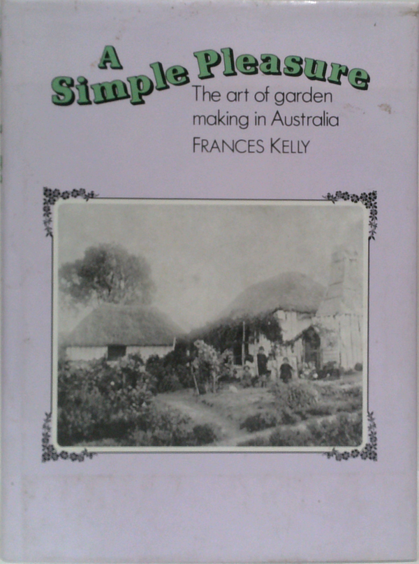 A Simple Pleasure: The Art Of Garden Making In Australia