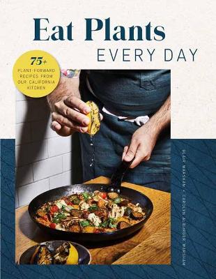 Eat Plants Everyday: 75+ Flavorful Recipes to Bring More Plants into