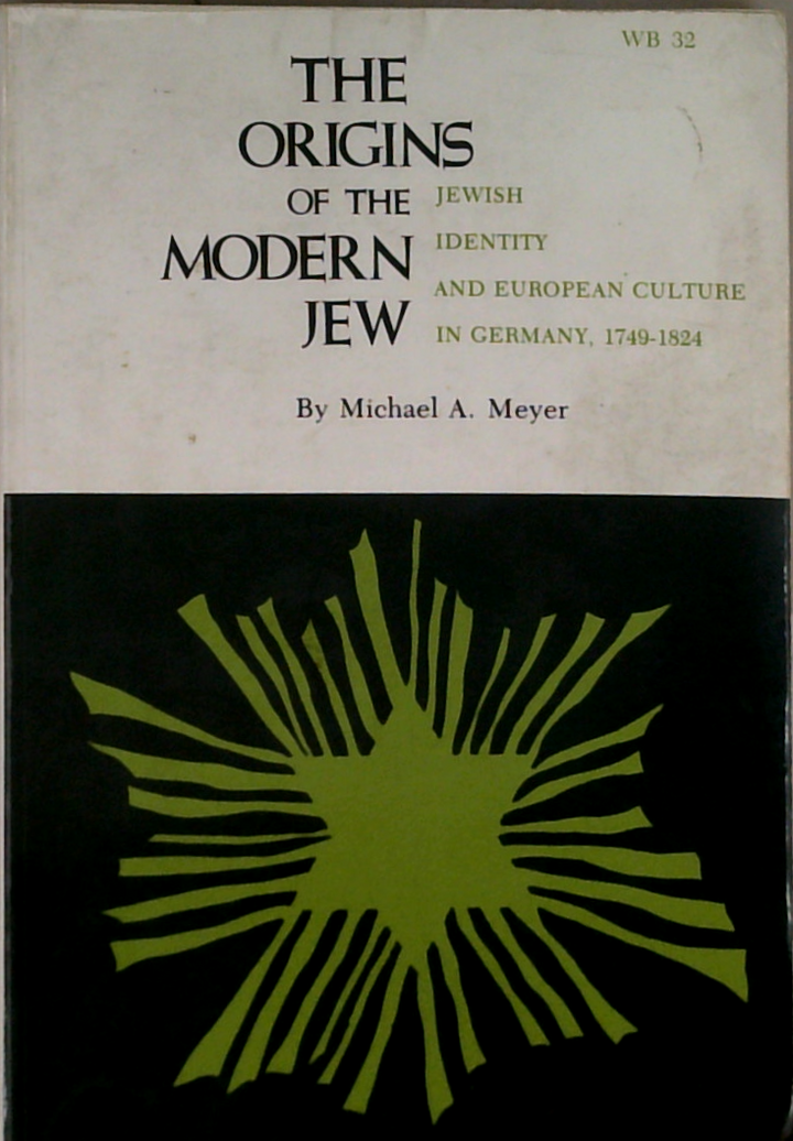 The Origins Of The Modern Jew: Jewish Identity And European Culture In Germany, 1749-1824