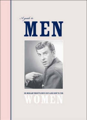 A Guide to Men: Dr Miriam Throttling's Do's and Don'ts for Women