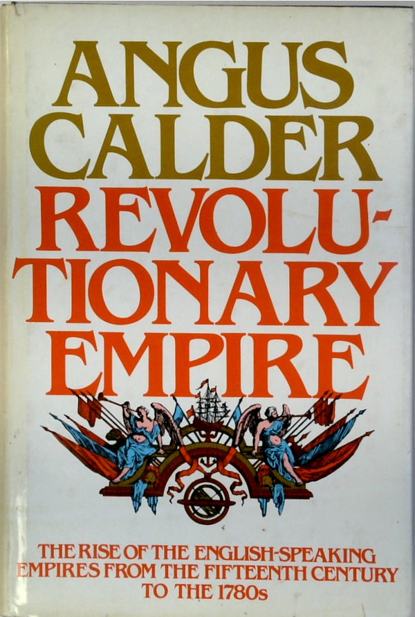 Revolutionary Empire: The Rise of the English-Speaking Empires from the Fifteenth Century to the 1780s