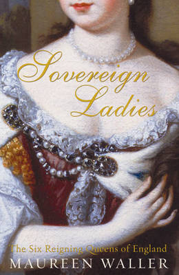 Sovereign Ladies: The Six Reigning Queens of England