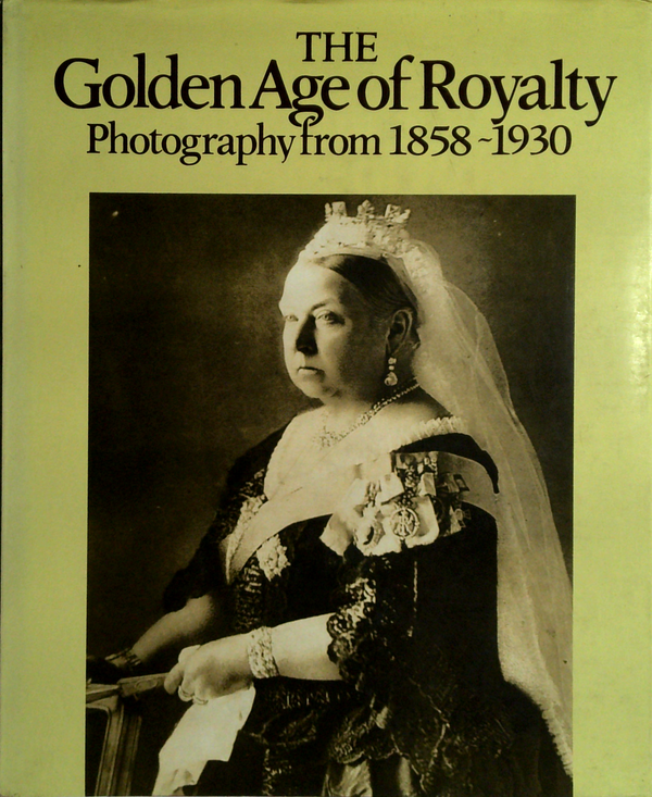 The Golden Age Of Royalty: Photography From 1858-1930