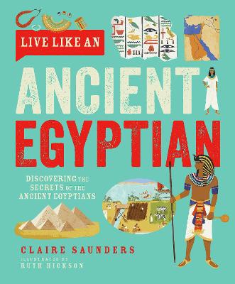 Live Like An Ancient Egyptian: Discovering the Secrets of the Ancient
