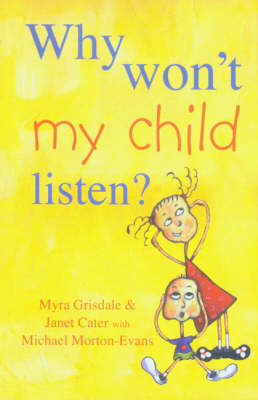 Why Won't My Child Listen?: How to be a 21st Century Parent