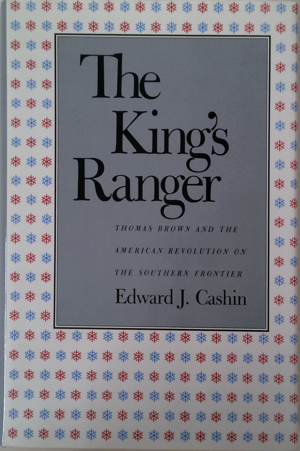 The King's Ranger: Thomas Brown And The American Revolution On The Southern Frontier