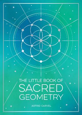 The Little Book of Sacred Geometry: How to Harness the Power of Cosmic