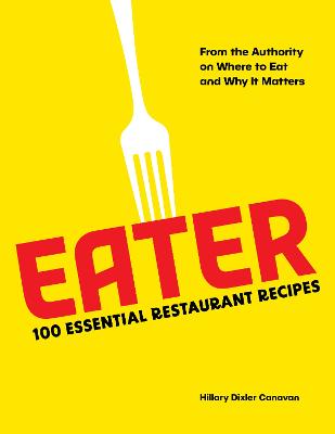 Eater: 100 Essential Restaurant Recipes from the Authority on Where to