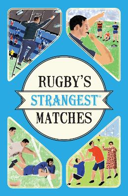 Rugby's Strangest Matches: Extraordinary but true stories from over a