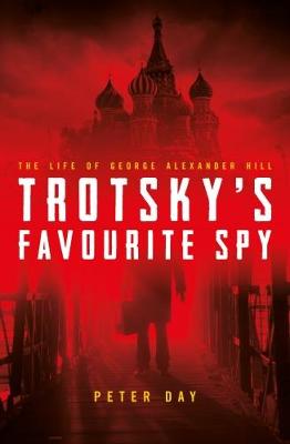 Trotsky's Favourite Spy: The Life Of George Alexander Hill