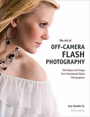 The Art Of Off-camera Flash Photography: Techniques and Images from