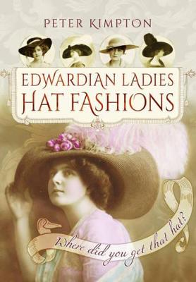 Edwardian Ladies' Hat Fashions: Where Did You Get that Hat?