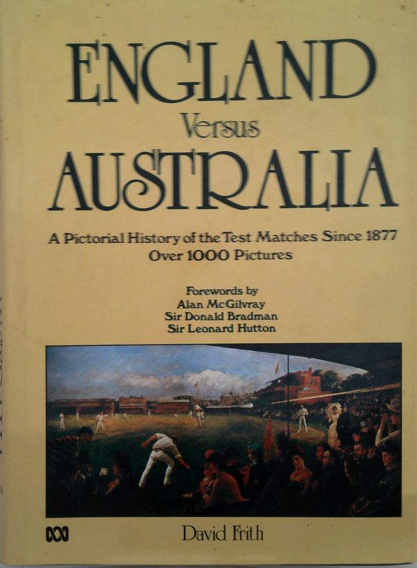 England Versus Australia: A Pictorial History Of The Test Matches Since 1877 Over 1000 Pictures