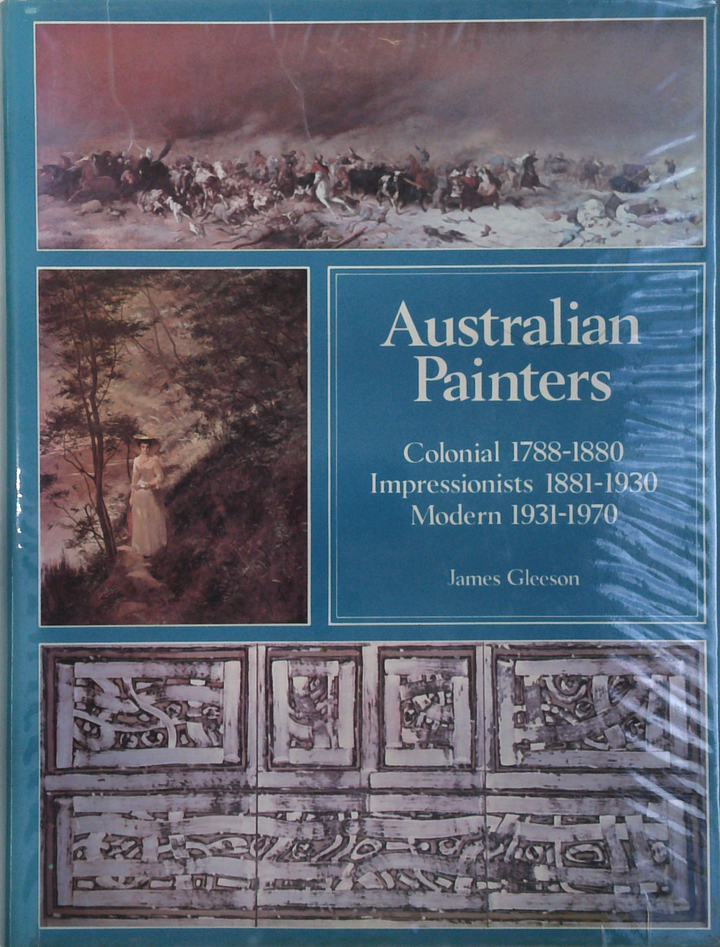 Australian Painters: Colonial 1788-1880; Impressionists 1881-1930; Modern 1931-1970