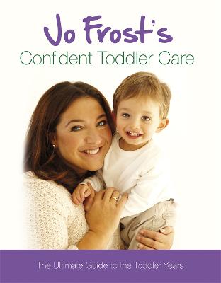 Jo Frost's Confident Toddler Care: The Ultimate Guide to The Toddler