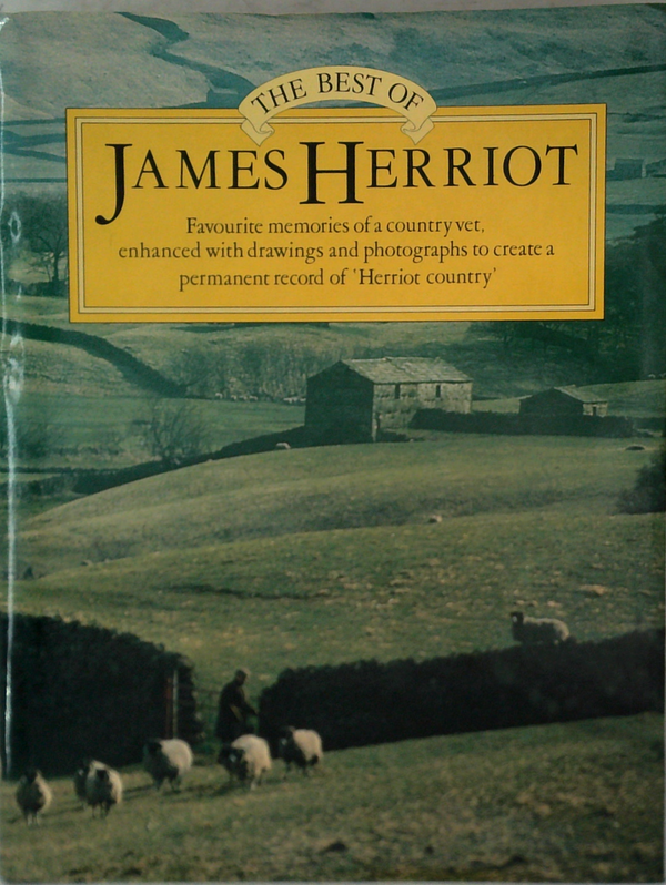 The Best Of James Herriot: Favourite Memories Of A Country Vet, Enhanced With Drawings And Photographs To Create A Permanent Record Of 'Herriot Country'