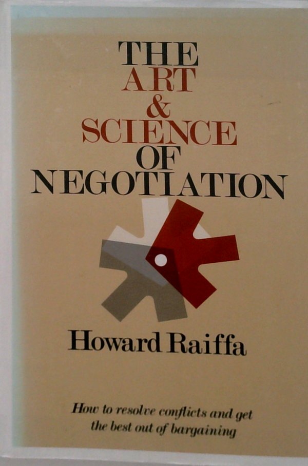 The Art & Science Of Negotiation: How To Resolve Conflicts And Get The Best Out Of Bargaining
