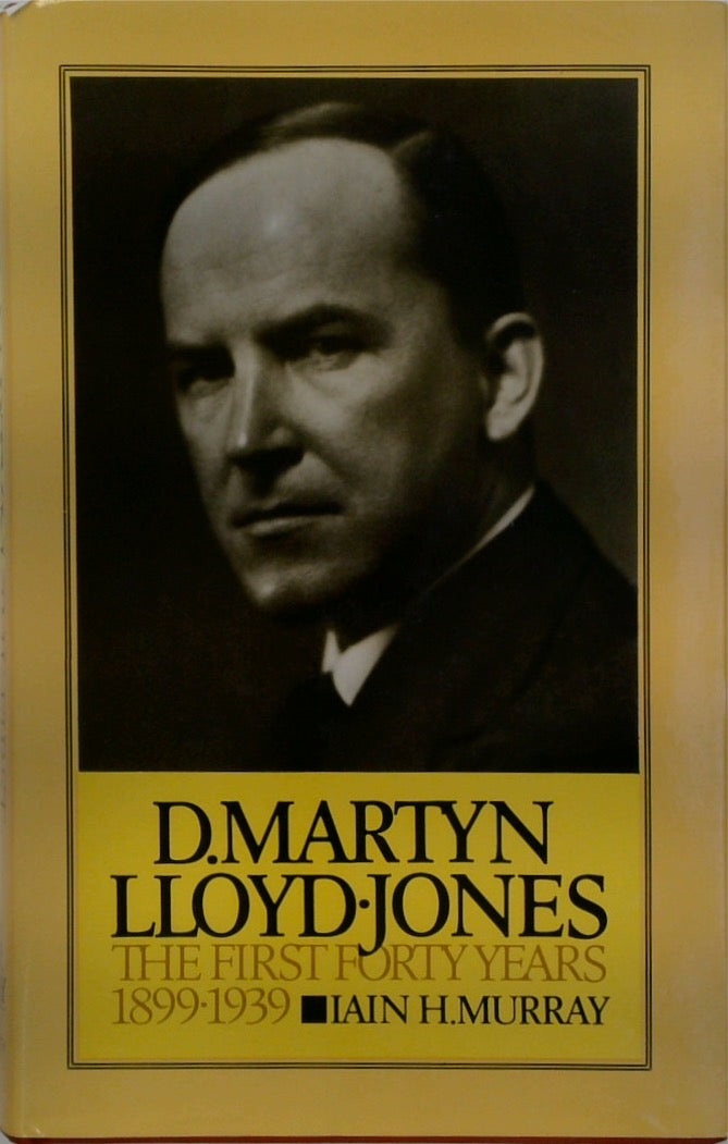 David Martyn Lloyd-Jones: The First Forty Years, 1899-1939 v. 1