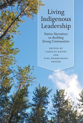 Living Indigenous Leadership: Native Narratives on Building Strong
