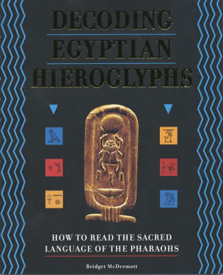 Decoding Egyptian Hieroglyphs: How to Read the Sacred Language of the
