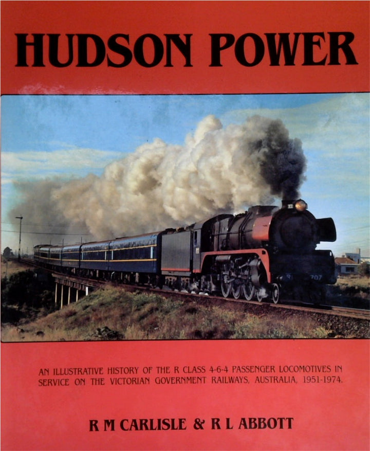 Hudson power : an illustrative history of the R class 4-6-4 passenger locomotives in service on the Victorian Government Railways, Australia, 1951-1974