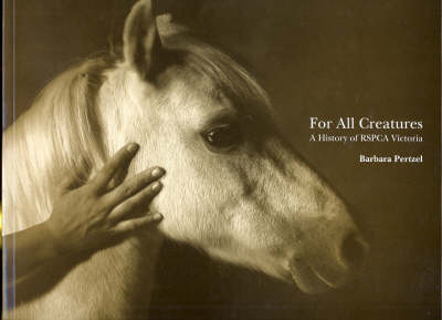 For All Creatures: A History of the RSPCA Victoria