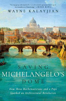 Saving Michelangelo's Dome: How Three Mathematicians and a Pope