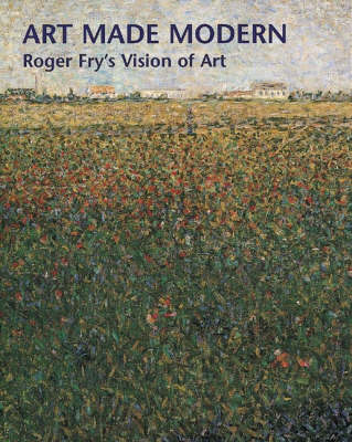 Art Made Modern: Roger Fry's Vision of Art