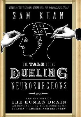 The Tale of the Dueling Neurosurgeons: The History of the Human Brain as Revealed by True Stories of Trauma, Madness, and Recovery