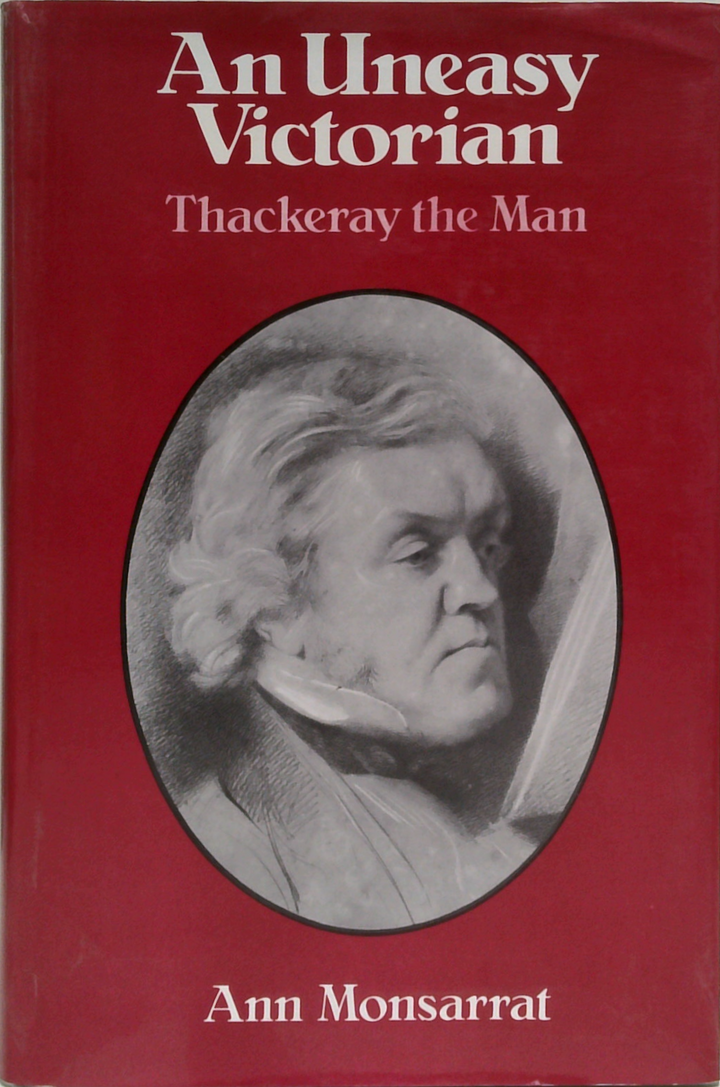 An Uneasy Victorian: Thackeray The Man 1811-1863