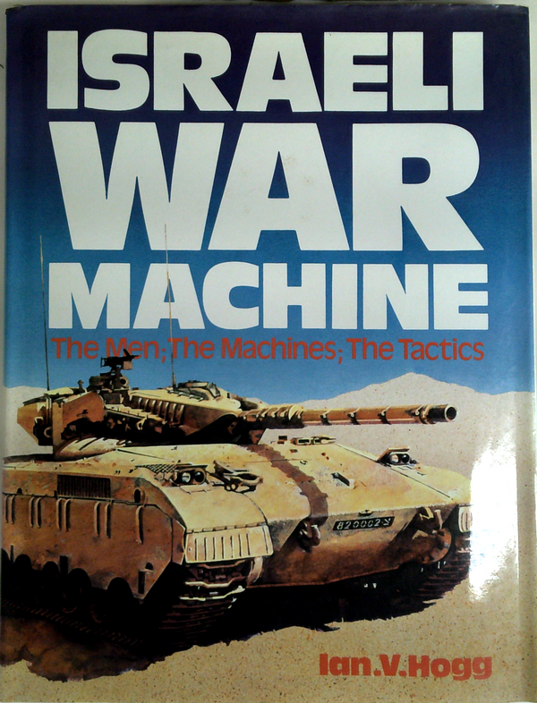 Israeli War Machine: The Men; The Machines; The Tactics