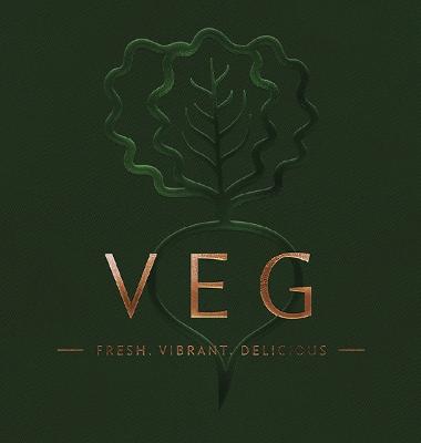 VEG: Fresh, Vibrant, Delicious (Delicious And Healthy Vegetable Dishes for Every Meal)