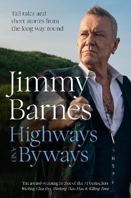 Highways and Byways: Tall tales and short stories from the long way round from Australian rock legend & bestselling author of WORKING CLASS BOY, WORKING CLASS MAN & KILLING TIME