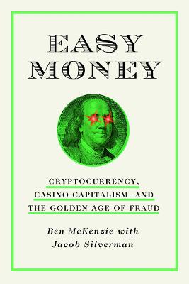 Easy Money: Cryptocurrency, Casino Capitalism, and the Golden Age of Fraud