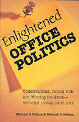 Enlightened Office Politics: Understanding, Coping with and Winning