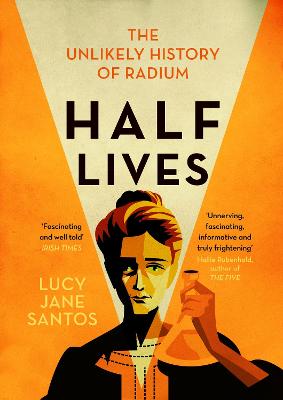 Half Lives: The Unlikely History of Radium