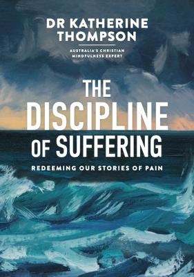 The Discipline of Suffering: Redeeming Our Stories of Pain: 2023